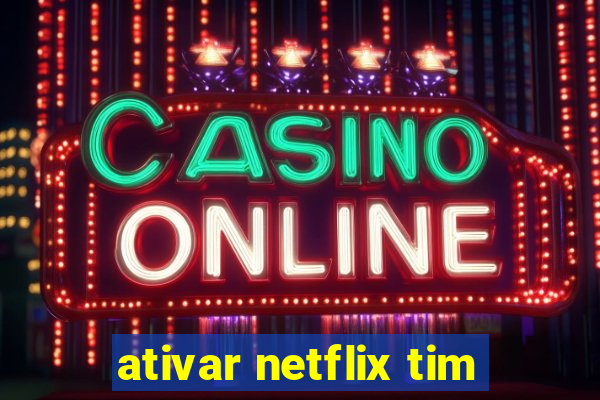 ativar netflix tim